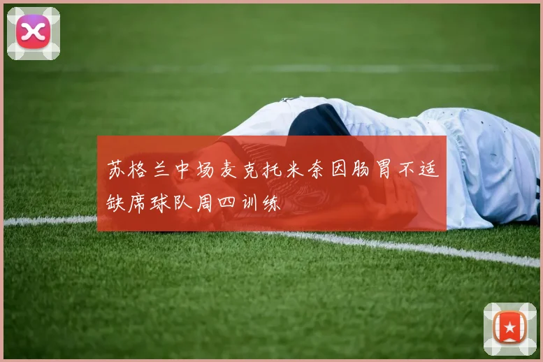 苏格兰中场麦克托米奈因肠胃不适缺席球队周四训练
