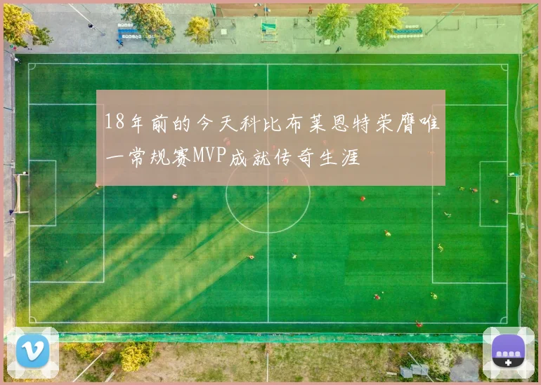 18年前的今天科比布莱恩特荣膺唯一常规赛MVP成就传奇生涯